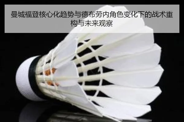 曼城福登核心化趋势与德布劳内角色变化下的战术重构与未来观察（kaiyun）