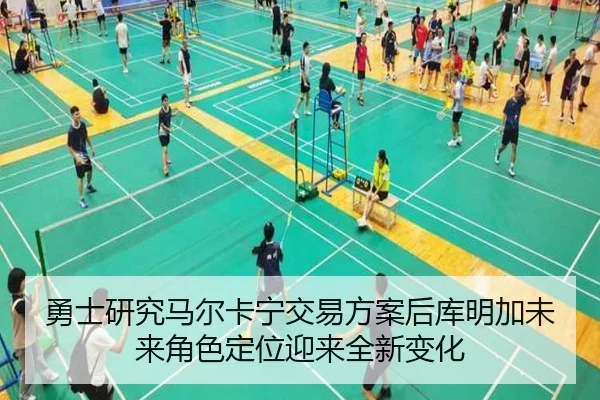 勇士研究马尔卡宁交易方案后库明加未来角色定位迎来全新变化 | kaiyun